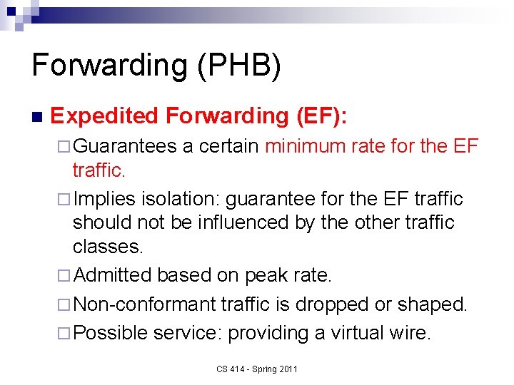 Forwarding (PHB) n Expedited Forwarding (EF): ¨ Guarantees a certain minimum rate for the