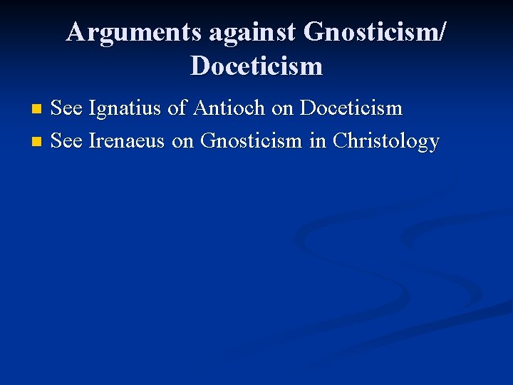 Arguments against Gnosticism/ Doceticism See Ignatius of Antioch on Doceticism n See Irenaeus on Arguments against Gnosticism/ Doceticism See Ignatius of Antioch on Doceticism n See Irenaeus on