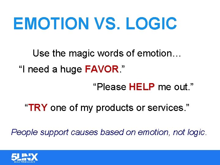 EMOTION VS. LOGIC Use the magic words of emotion… “I need a huge FAVOR.