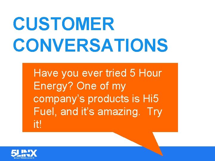 CUSTOMER CONVERSATIONS Have you ever tried 5 Hour Energy? One of my company’s products