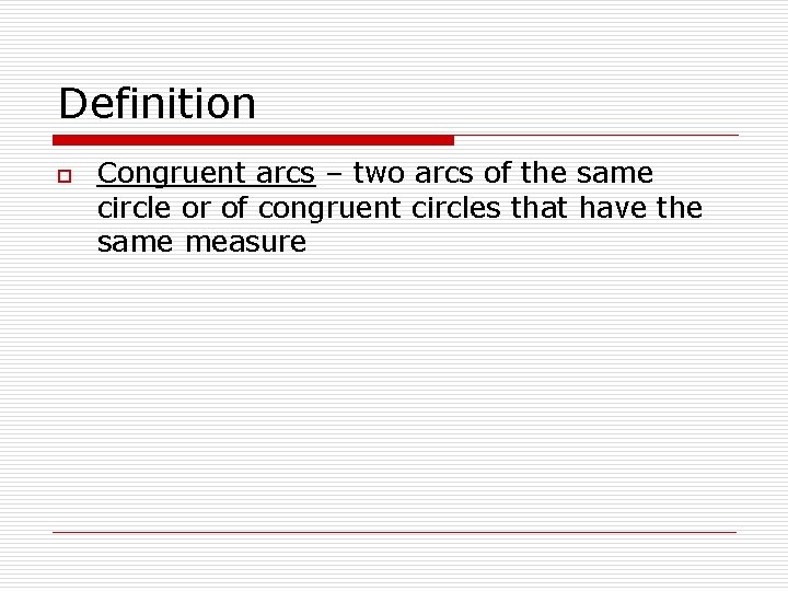 Definition o Congruent arcs – two arcs of the same circle or of congruent