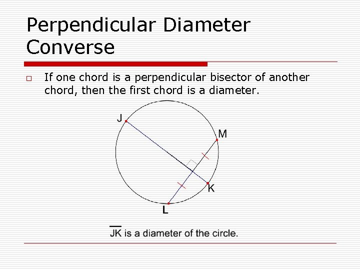 Perpendicular Diameter Converse o If one chord is a perpendicular bisector of another chord,