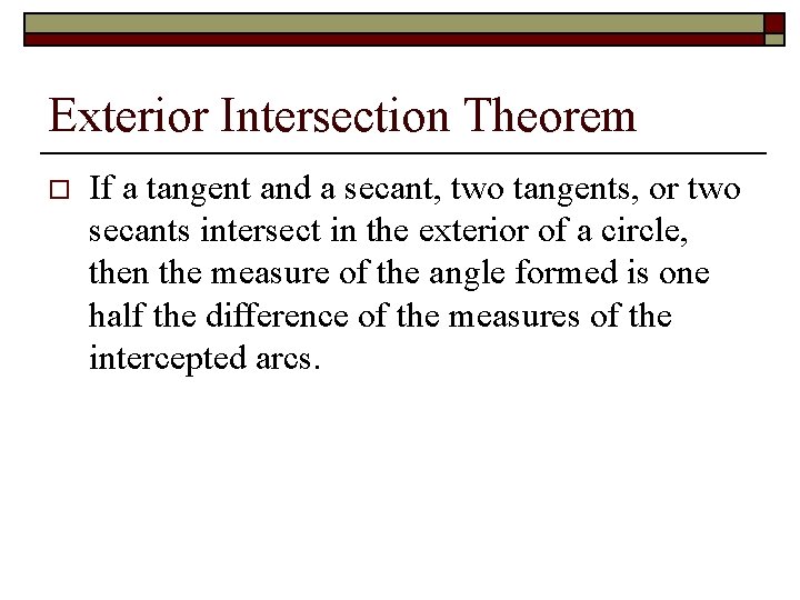 Exterior Intersection Theorem o If a tangent and a secant, two tangents, or two