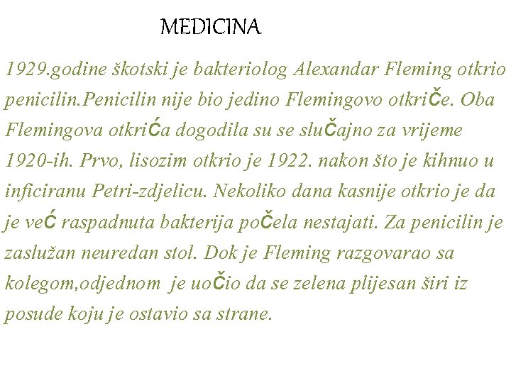 MEDICINA 1929. godine škotski je bakteriolog Alexandar Fleming otkrio penicilin. Penicilin nije bio jedino