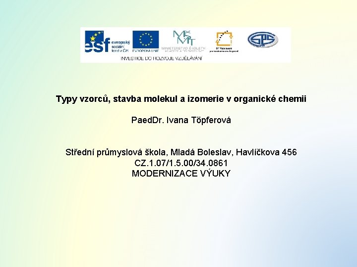 Typy vzorců, stavba molekul a izomerie v organické chemii Paed. Dr. Ivana Töpferová Střední