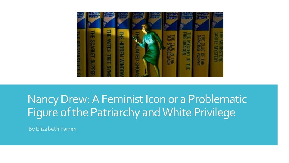 Nancy Drew: A Feminist Icon or a Problematic Figure of the Patriarchy and White