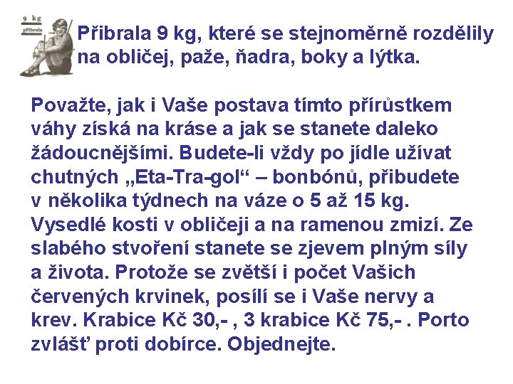 Přibrala 9 kg, které se stejnoměrně rozdělily na obličej, paže, ňadra, boky a lýtka.