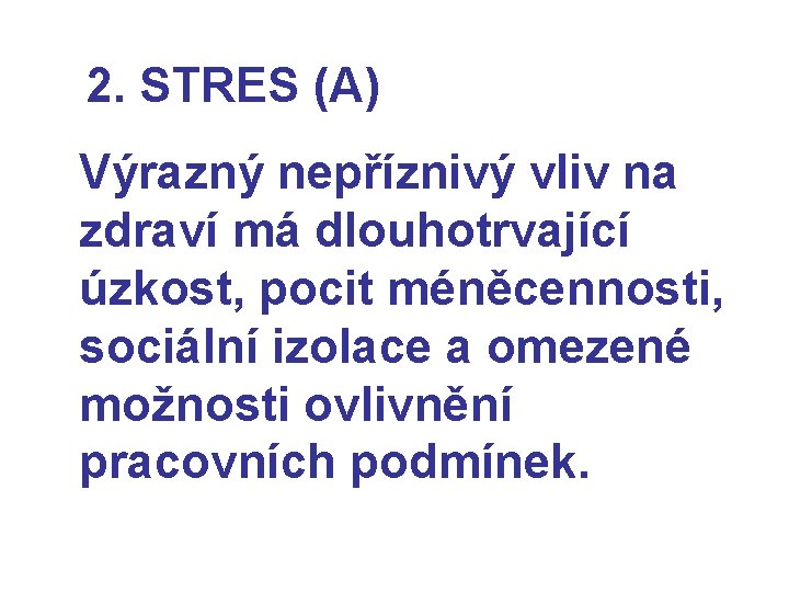2. STRES (A) Výrazný nepříznivý vliv na zdraví má dlouhotrvající úzkost, pocit méněcennosti, sociální