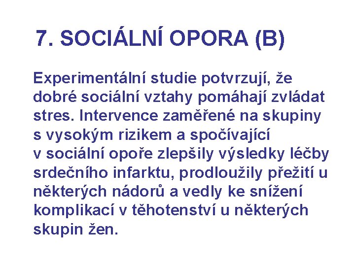 7. SOCIÁLNÍ OPORA (B) Experimentální studie potvrzují, že dobré sociální vztahy pomáhají zvládat stres.