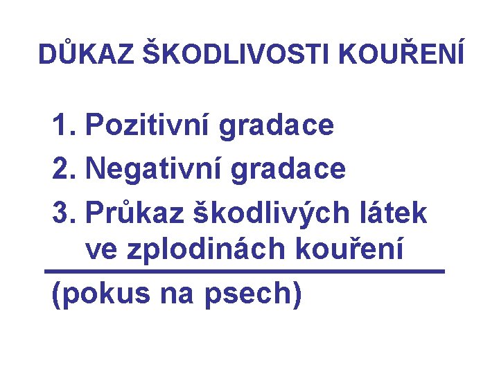 DŮKAZ ŠKODLIVOSTI KOUŘENÍ 1. Pozitivní gradace 2. Negativní gradace 3. Průkaz škodlivých látek ve