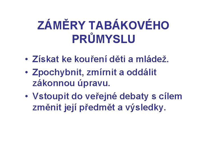 ZÁMĚRY TABÁKOVÉHO PRŮMYSLU • Získat ke kouření děti a mládež. • Zpochybnit, zmírnit a