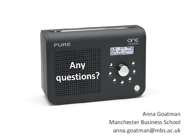 Any questions? Anna Goatman Manchester Business School anna. goatman@mbs. ac. uk 