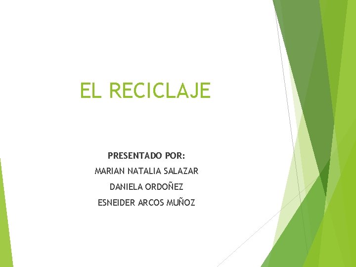 EL RECICLAJE PRESENTADO POR: MARIAN NATALIA SALAZAR DANIELA ORDOÑEZ ESNEIDER ARCOS MUÑOZ 