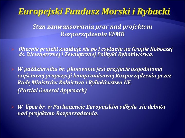 Europejski Fundusz Morski i Rybacki Stan zaawansowania prac nad projektem Rozporządzenia EFMR Ø Obecnie Europejski Fundusz Morski i Rybacki Stan zaawansowania prac nad projektem Rozporządzenia EFMR Ø Obecnie