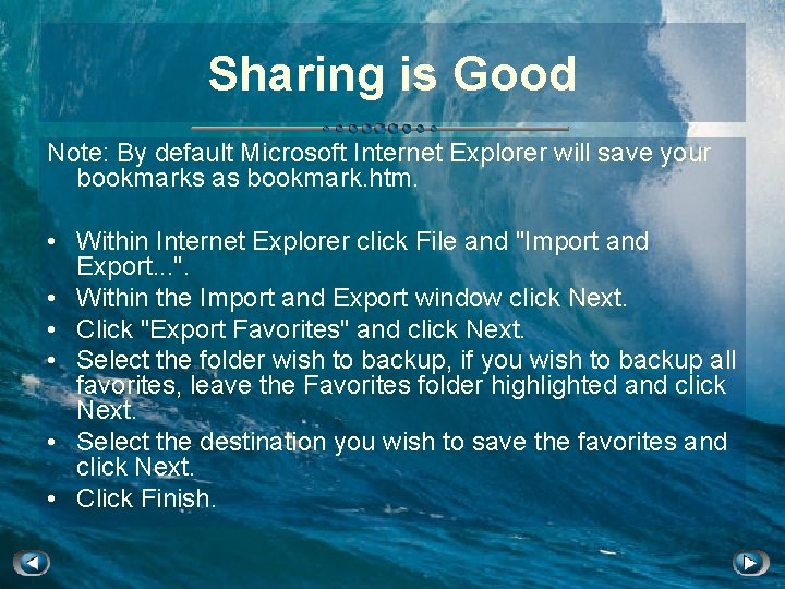 Sharing is Good Note: By default Microsoft Internet Explorer will save your bookmarks as