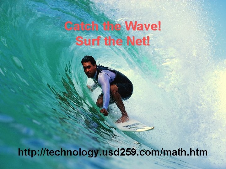Catch the Wave! Surf the Net! http: //technology. usd 259. com/math. htm 