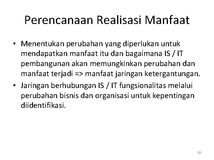 Perencanaan Realisasi Manfaat • Menentukan perubahan yang diperlukan untuk mendapatkan manfaat itu dan bagaimana