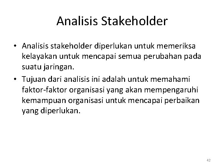 Analisis Stakeholder • Analisis stakeholder diperlukan untuk memeriksa kelayakan untuk mencapai semua perubahan pada