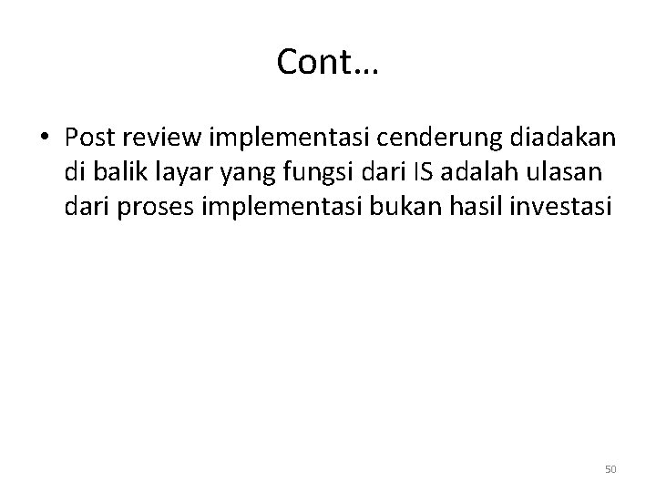 Cont… • Post review implementasi cenderung diadakan di balik layar yang fungsi dari IS