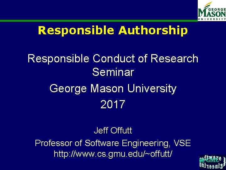 Responsible Authorship Responsible Conduct of Research Seminar George Mason University 2017 Jeff Offutt Professor