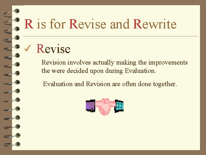 R is for Revise and Rewrite 4 Revise Revision involves actually making the improvements