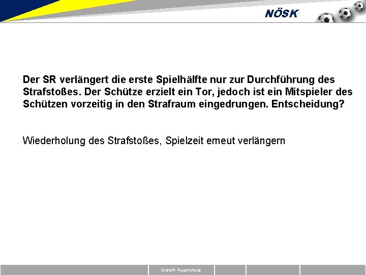 NÖSK Der SR verlängert die erste Spielhälfte nur zur Durchführung des Strafstoßes. Der Schütze