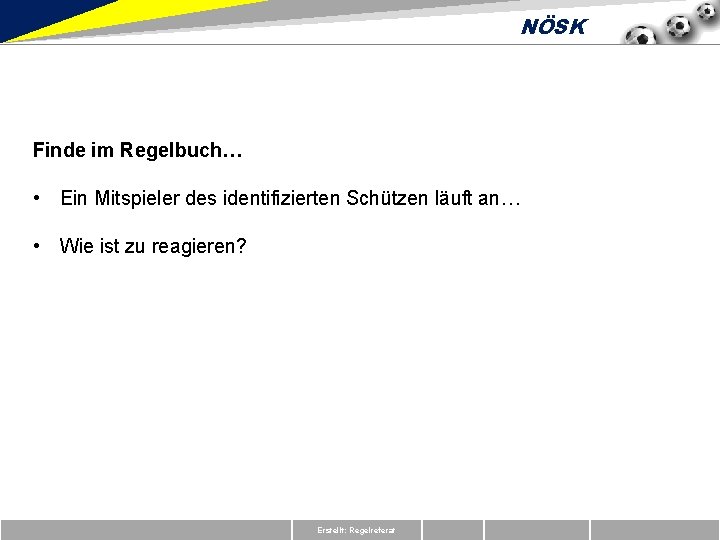 NÖSK Finde im Regelbuch… • Ein Mitspieler des identifizierten Schützen läuft an… • Wie