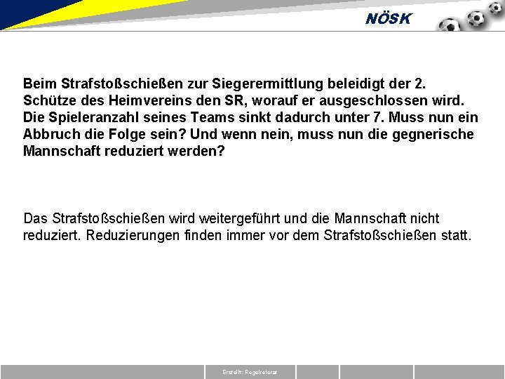 NÖSK Beim Strafstoßschießen zur Siegerermittlung beleidigt der 2. Schütze des Heimvereins den SR, worauf