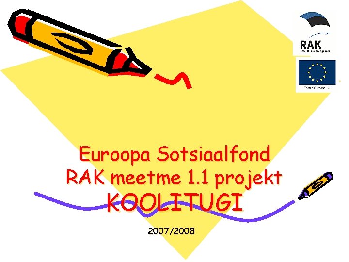 Euroopa Sotsiaalfond RAK meetme 1. 1 projekt KOOLITUGI 2007/2008 