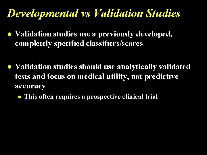 Developmental vs Validation Studies l Validation studies use a previously developed, completely specified classifiers/scores