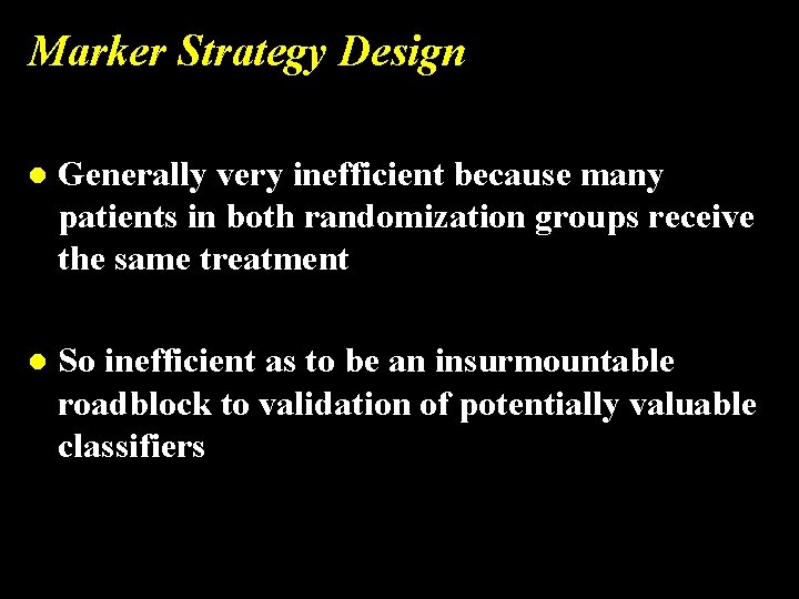 Marker Strategy Design l Generally very inefficient because many patients in both randomization groups