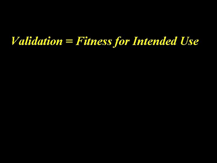 Validation = Fitness for Intended Use 