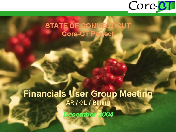 STATE OF CONNECTICUT Core-CT Project Financials User Group Meeting AR / GL / Billing