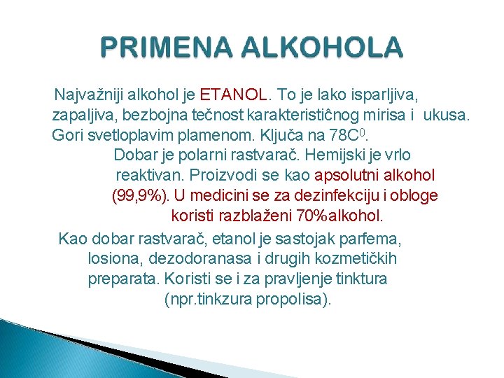 Najvažniji alkohol je ETANOL. To je lako isparljiva, zapaljiva, bezbojna tečnost karakteristiĉnog mirisa i
