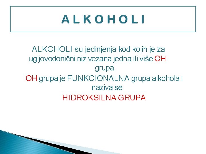 ALKOHOLI su jedinjenja kod kojih je za ugljovodoniĉni niz vezana jedna ili više OH