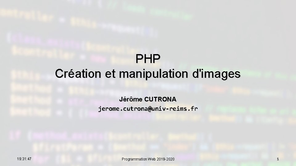 PHP Création et manipulation d'images Jérôme CUTRONA jerome. cutrona@univ-reims. fr 19: 31: 47 Programmation