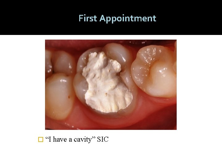 First Appointment � “I have a cavity” SIC 