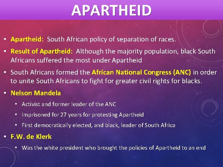 APARTHEID • Apartheid: South African policy of separation of races. • Result of Apartheid:
