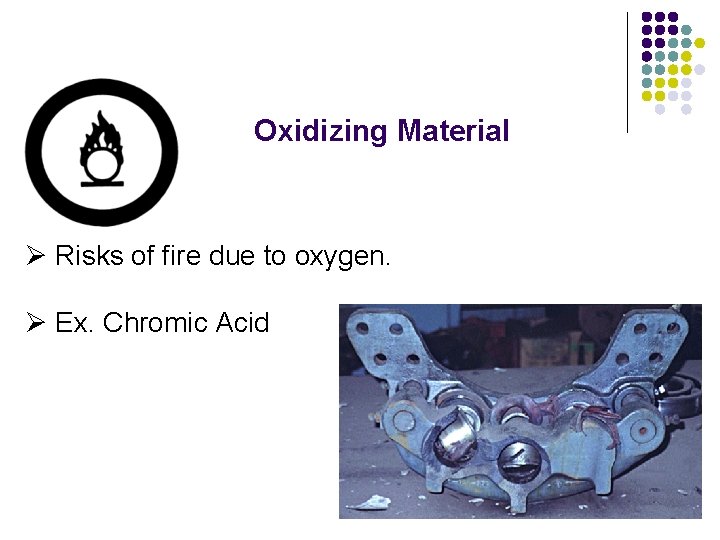 Oxidizing Material Ø Risks of fire due to oxygen. Ø Ex. Chromic Acid 