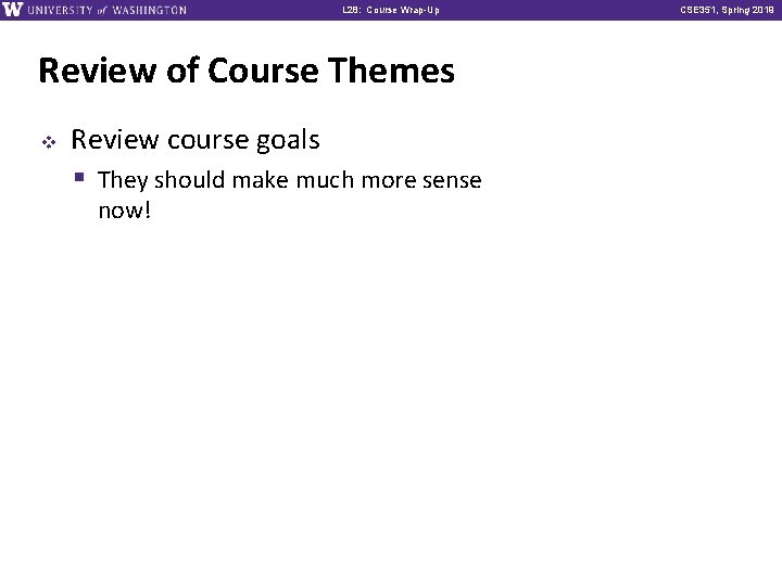 L 28: Course Wrap-Up Review of Course Themes v Review course goals § They