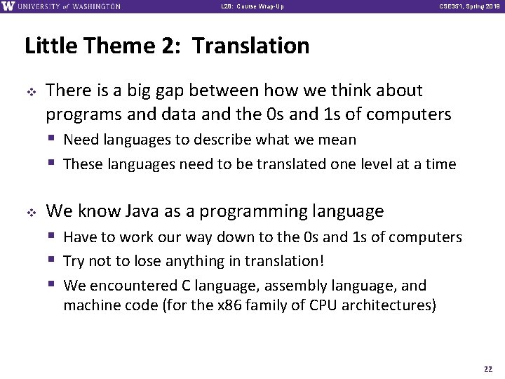 L 28: Course Wrap-Up CSE 351, Spring 2019 Little Theme 2: Translation v v