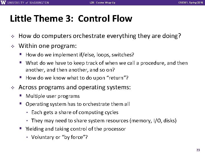 L 28: Course Wrap-Up CSE 351, Spring 2019 Little Theme 3: Control Flow v