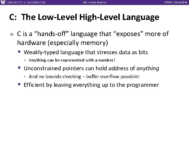 L 28: Course Wrap-Up CSE 351, Spring 2019 C: The Low-Level High-Level Language v