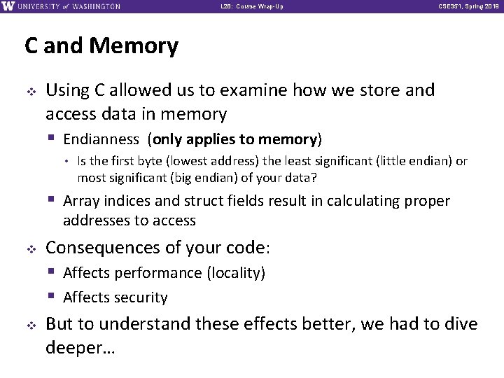 L 28: Course Wrap-Up CSE 351, Spring 2019 C and Memory v Using C