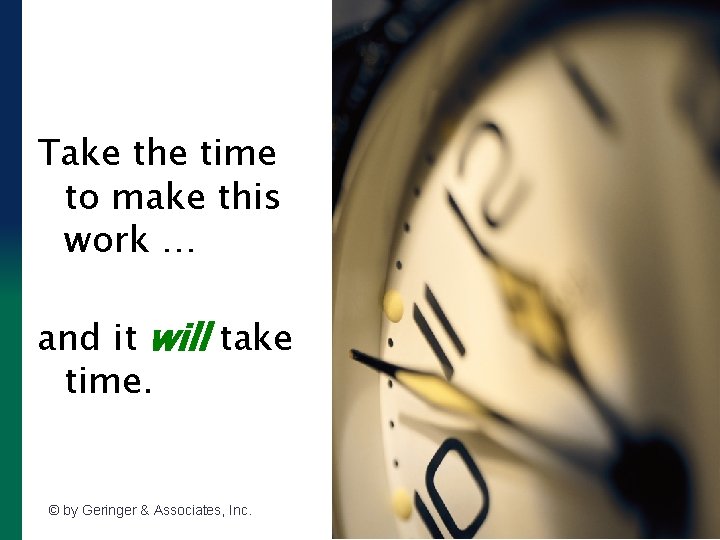 Take the time to make this work … and it will take time. ©