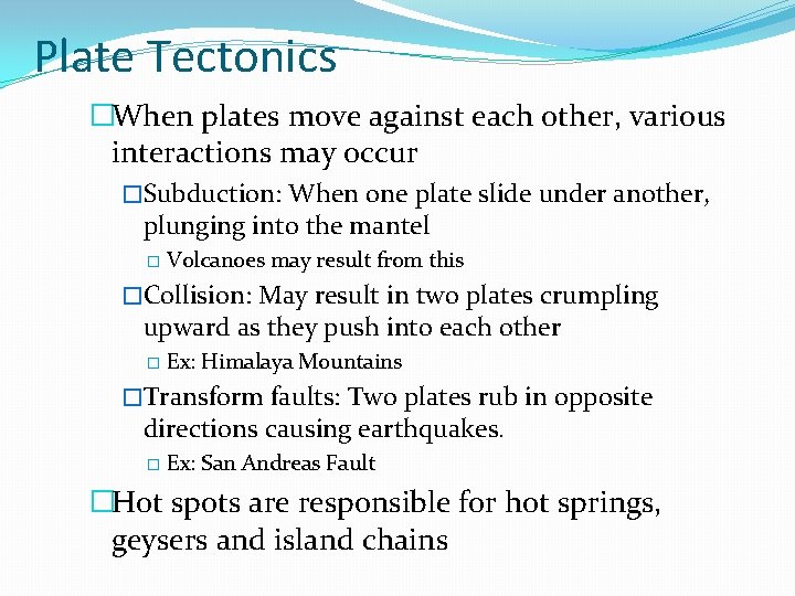 Plate Tectonics �When plates move against each other, various interactions may occur �Subduction: When