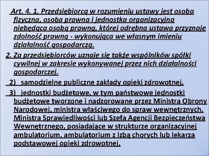 Art. 4. 1. Przedsiębiorcą w rozumieniu ustawy jest osoba fizyczna, osoba prawna i jednostka