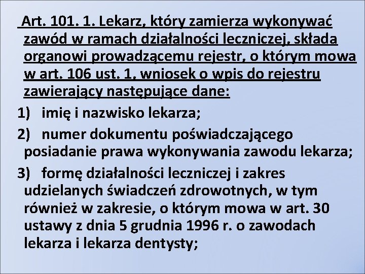 Art. 101. 1. Lekarz, który zamierza wykonywać zawód w ramach działalności leczniczej, składa organowi