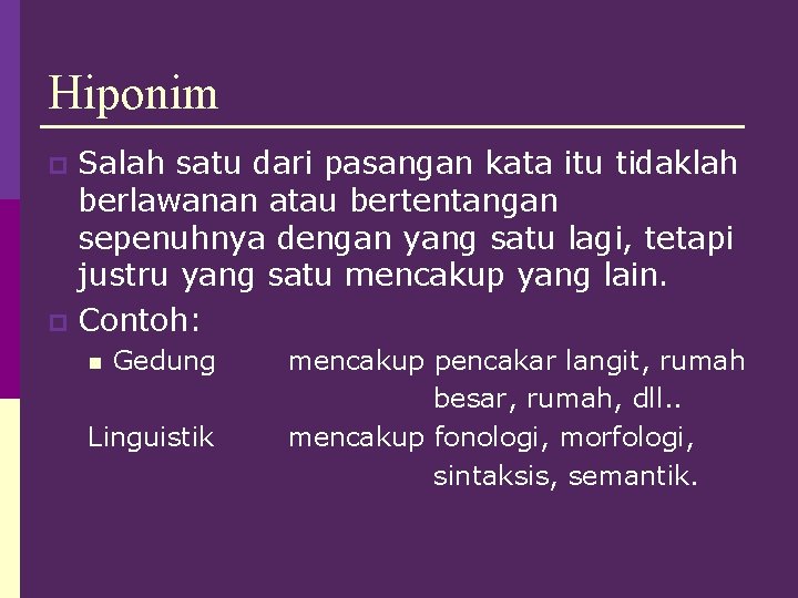 Hiponim Salah satu dari pasangan kata itu tidaklah berlawanan atau bertentangan sepenuhnya dengan yang