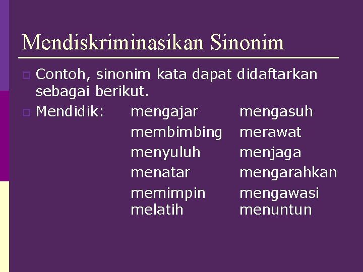 Mendiskriminasikan Sinonim Contoh, sinonim kata dapat sebagai berikut. p Mendidik: mengajar membimbing menyuluh menatar